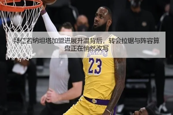 拜仁若纳坦塔加盟进展升温背后，转会拉锯与阵容算盘正在悄然改写